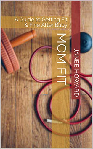 Mom Fit: A Guide to Getting Fit & Fine After Baby